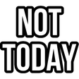 nottoday